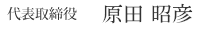 代表取締役　  原田 昭彦